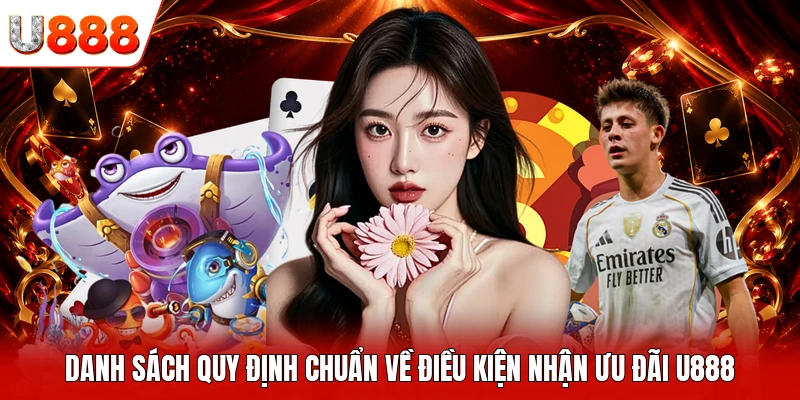 Danh sách quy định chuẩn về điều kiện nhận ưu đãi U888