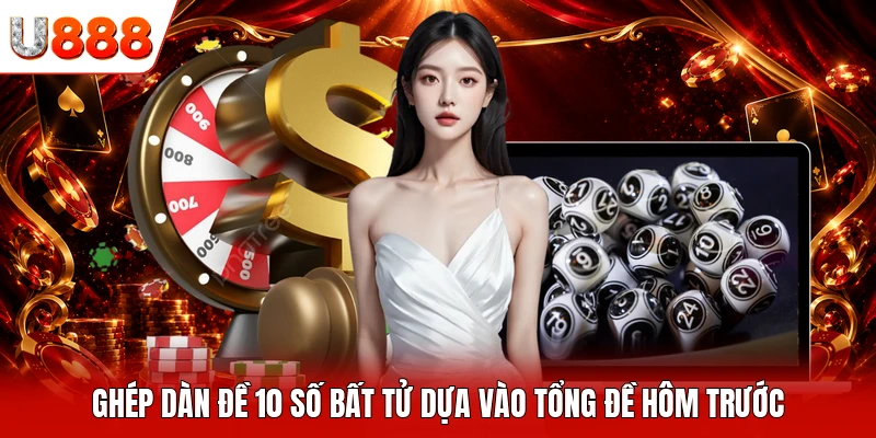 Ghép dàn đề 10 số bất tử dựa vào tổng đề hôm trước